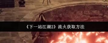 下一站江湖2流火的获取途径有哪些