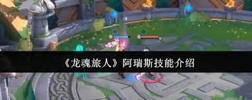 龙魂旅人阿瑞斯的技能该怎么了解