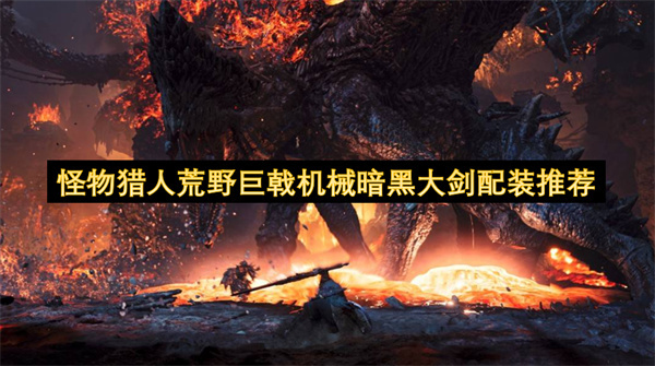 怪物猎人荒野巨戟机械暗黑大剑配装攻略