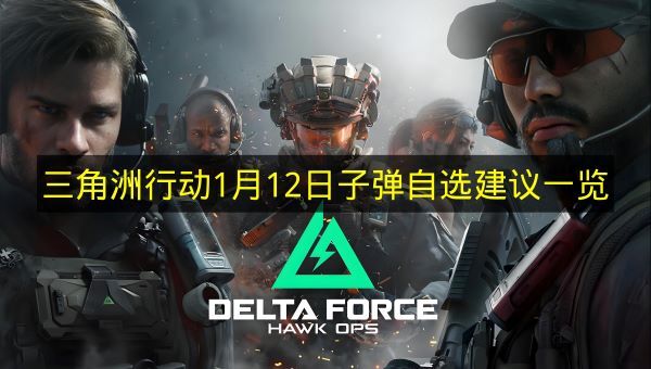 1月12日《三角洲行动》子弹自选推荐指南