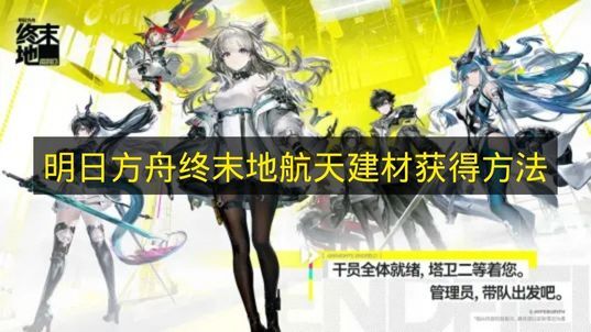 《明日方舟终末地》航天建材的获取方式