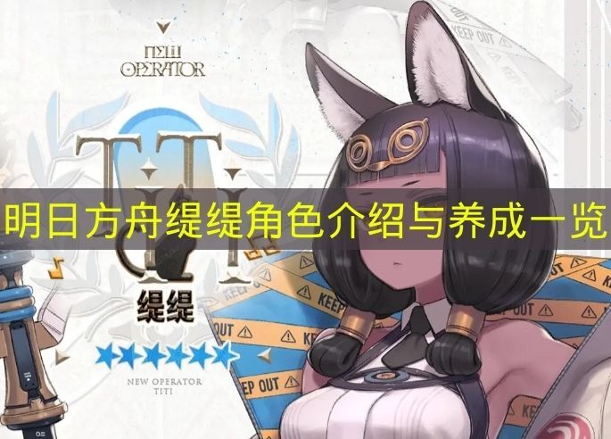 《明日方舟》&ldquo;缇缇&rdquo;角色背景与养成攻略大全