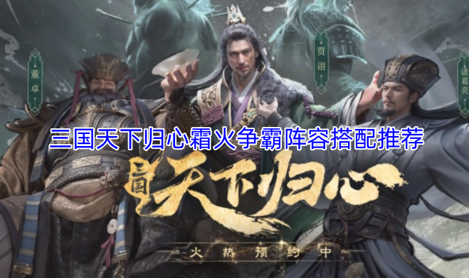 三国天下归心霜火争霸阵容搭配推荐