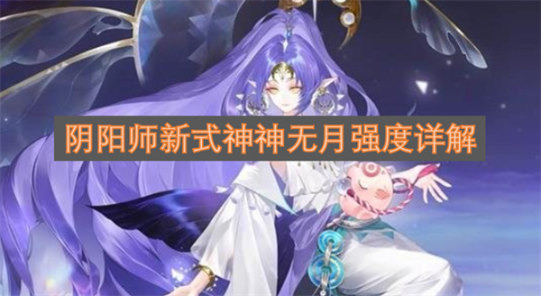阴阳师新式神神无月的实力全面剖析