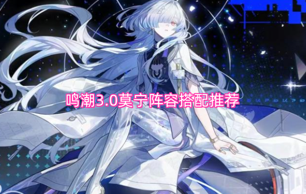 鸣潮3.0版本莫宁角色的阵容组合建议