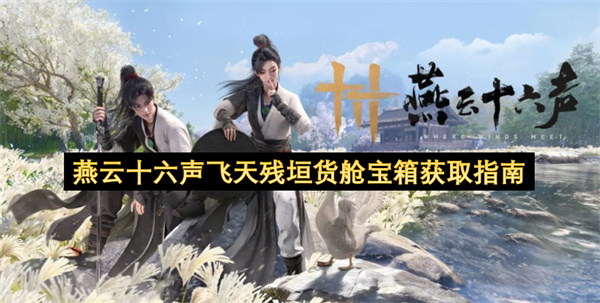 燕云十六声：飞天残垣货舱宝箱获取指南