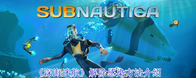 介紹《深海迷航》解除感染的方法