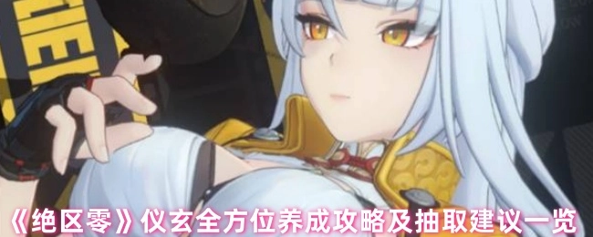 《絕區零》儀玄養成全解析與抽取建議匯總