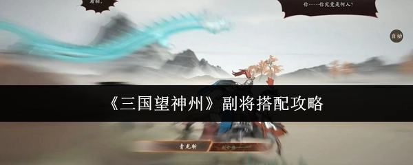 《三國望神州》副將搭配的詳細攻略