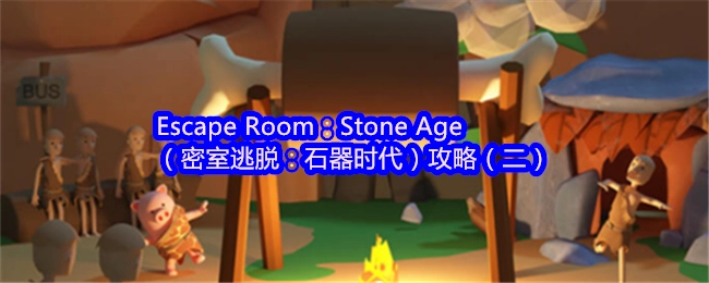 《密室逃脫：石器時代》攻略（二）之EscapeRoom：StoneAge