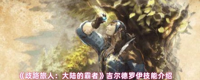 《歧路旅人：大陸的霸者》中吉爾德羅伊的技能介紹