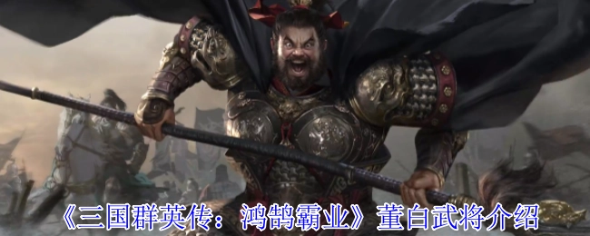 《三國群英傳：鴻鵠霸業》中董白武將的詳細介紹