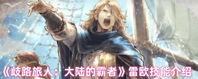 《歧路旅人：大陸的霸者》雷歐技能介紹