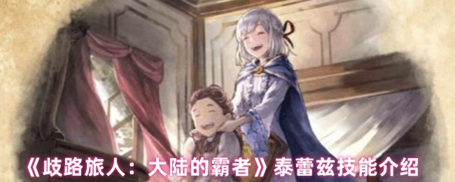 《歧路旅人：大陸的霸者》中泰蕾茲的技能介紹