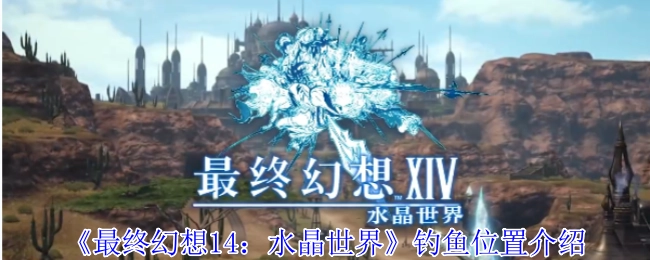 《最終幻想14：水晶世界》里釣魚地點的介紹