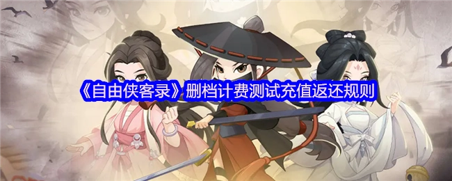 《自由俠客錄》刪檔計費測試期間充值的返還規(guī)則