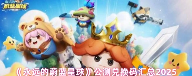 2025年《永遠的蔚藍星球》公測兌換碼大集合