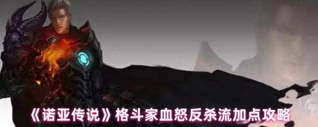 《諾亞傳說》格斗家血怒反殺流加點攻略