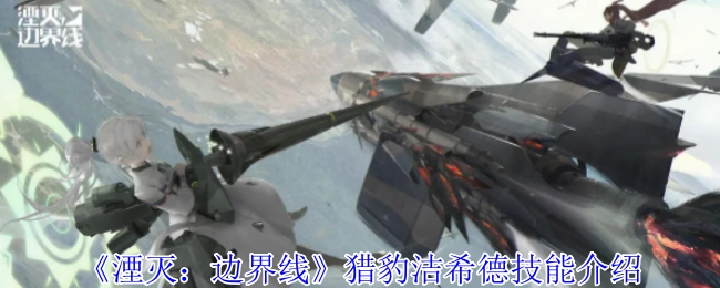 《湮滅：邊界線》獵豹潔希德技能介紹