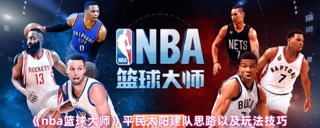 《nba籃球大師》平民太陽建隊思路以及玩法技巧