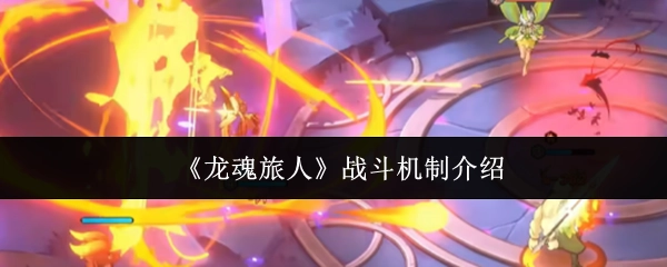 《龍魂旅人》戰斗機制介紹