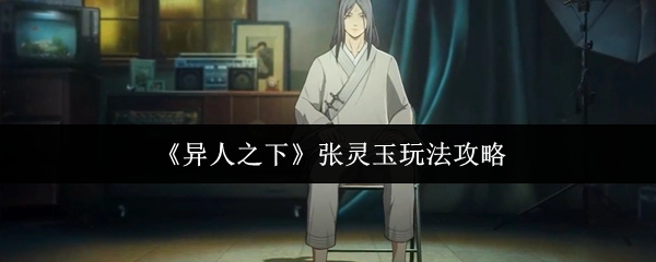 《異人之下》張靈玉玩法攻略
