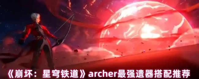 《崩壞：星穹鐵道》中archer最佳遺器搭配推薦