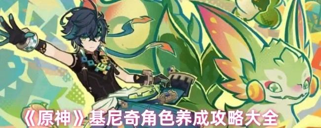 《原神》基尼奇角色培養攻略匯總