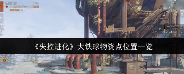 快來看看《失控進化》大鐵球物資點都在哪些位置