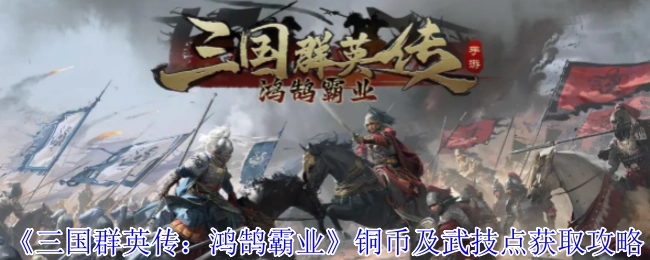 《三國群英傳之鴻鵠霸業(yè)》銅幣與武技點(diǎn)獲取指南