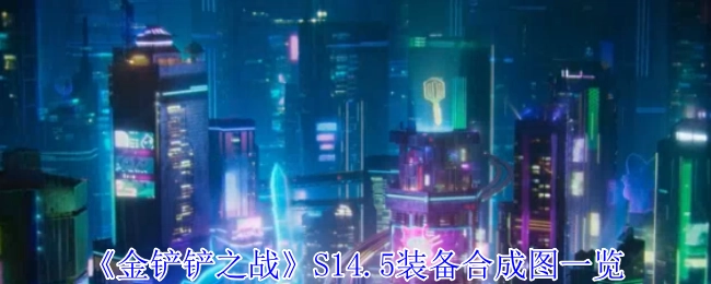 《金鏟鏟之戰(zhàn)》S14.5裝備合成圖表全覽