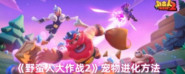 《野蠻人大作戰(zhàn)2》里寵物的進(jìn)化方式