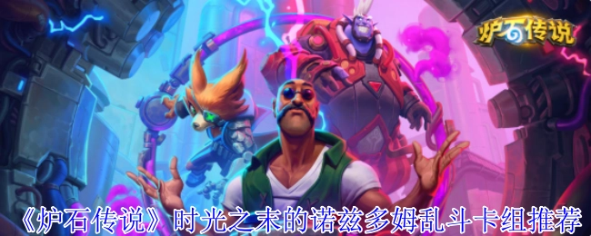 《爐石傳說》時光之末諾茲多姆亂斗的卡組推薦