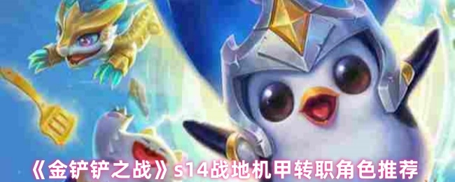 《金鏟鏟之戰》s14賽季戰地機甲轉職角色推薦