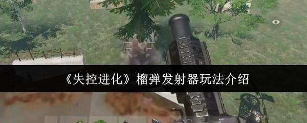 《失控進化》中榴彈發射器的玩法說明