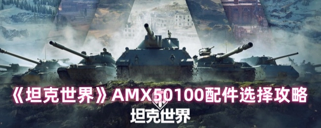 《坦克世界》AMX50 100配件選用攻略