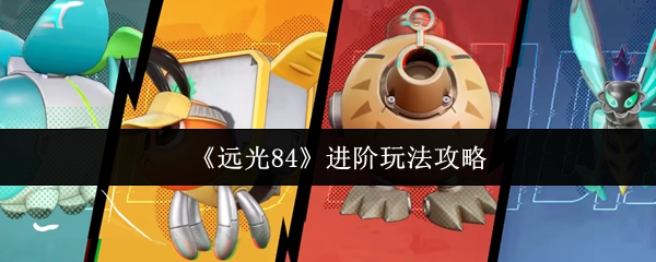 《遠光84》高級玩法攻略指南