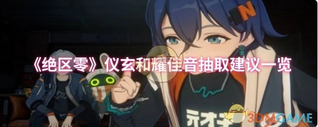 《絕區零》儀玄與耀佳音抽取建議匯總