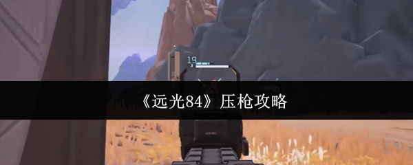 《遠光84》槍械壓槍秘籍