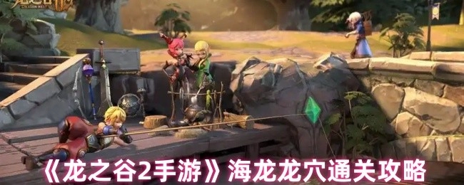 《龍之谷2手游》海龍龍穴的通關秘籍