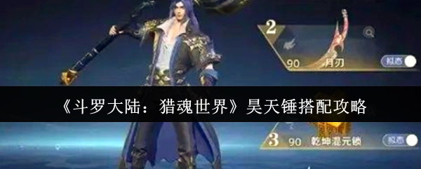 《斗羅大陸：獵魂世界》昊天錘的搭配攻略分享