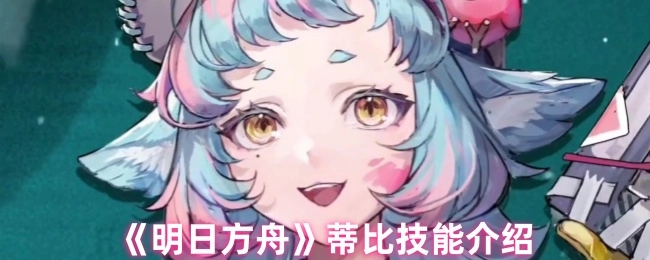 《明日方舟》中蒂比的技能介紹