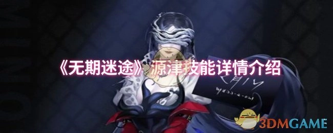 《無期迷途》源津技能具體詳情介紹