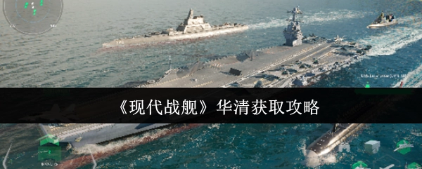《現(xiàn)代戰(zhàn)艦》中獲取華清的攻略