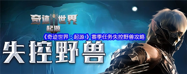 《奇跡世界：起源》賽季任務之失控野獸攻略
