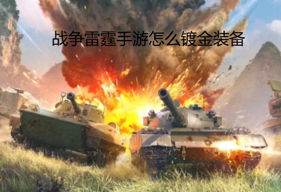 戰(zhàn)爭雷霆手游里的鍍金裝備要如何獲取，戰(zhàn)爭雷霆鍍金裝備的獲取位置在哪里？
