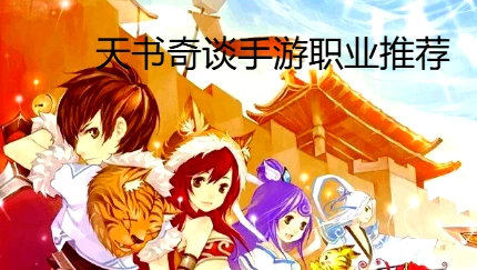 《天書奇談手游》職業推薦，游戲里啥職業最受歡迎？