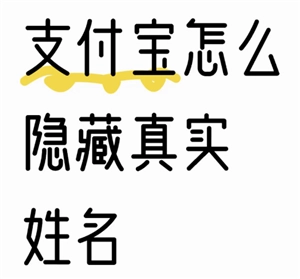 怎樣在支付寶里隱藏真實姓名以及手機號，支付寶隱藏真實姓名和手機號的方法是什么