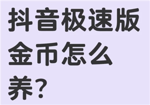 抖音極速版怎樣實(shí)現(xiàn)升級暴漲金幣？抖音極速版升級暴漲金幣能帶來什么好處？