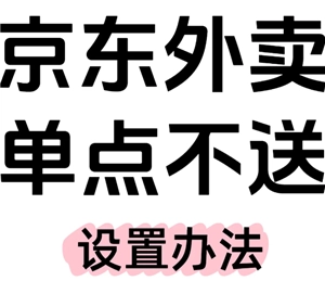 京東外賣商家版要怎么設置單點不送？京東外賣商家版要怎么設置飲料單點不送？